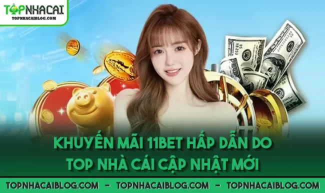 Khuyến Mãi 11BET Hấp Dẫn Do Top Nhà Cái Cập Nhật Mới