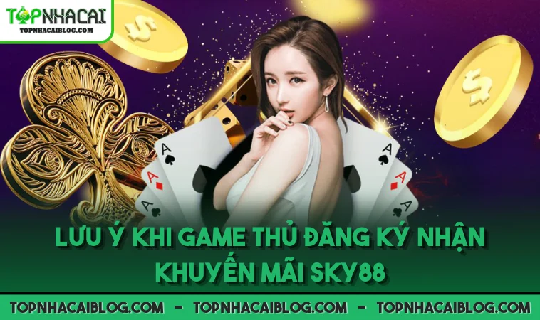 Lưu ý khi game thủ đăng ký nhận khuyến mãi SKY88