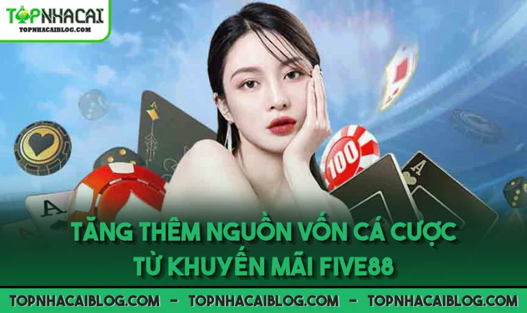 Tăng thêm nguồn vốn cá cược từ khuyến mãi FIVE88