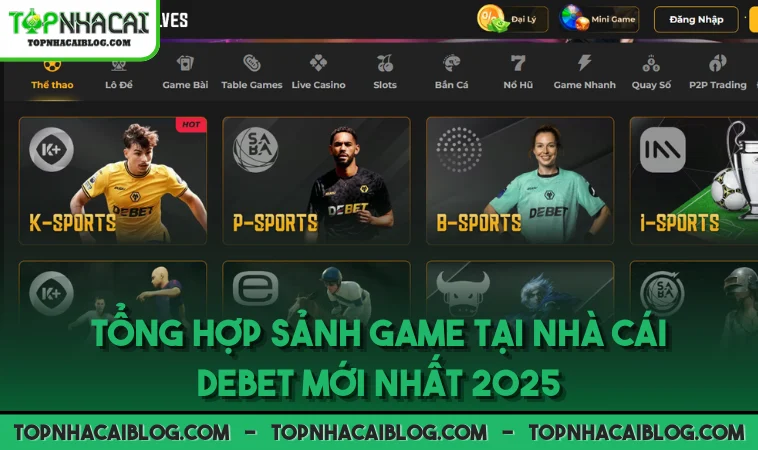 Tổng hợp sảnh game tại nhà cái DEBET mới nhất 2025