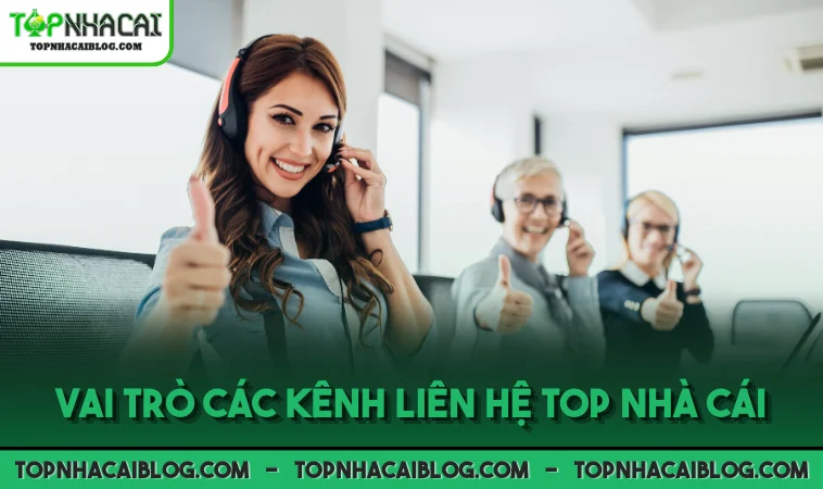 Vai trò các kênh liên hệ Top Nhà Cái